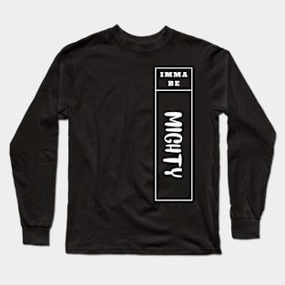 Imma Be Mighty - Vertical Typogrphy Long Sleeve T-Shirt